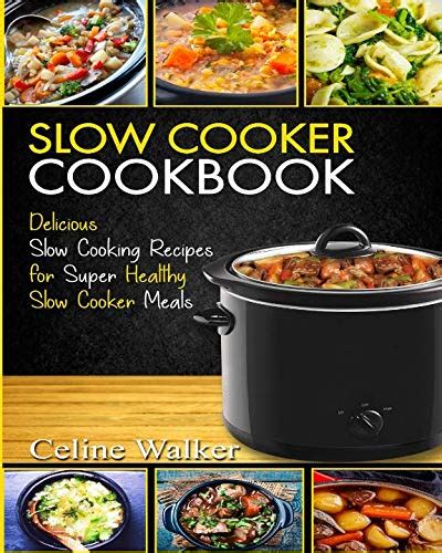 Slow Cooker Cookbook Delicious Slow Cooking Recipes for Super Healthy Slow Cooker Meals PDF