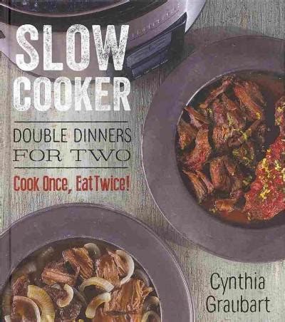 Slow Cooker Double Dinners for Two Cook Once Eat Twice Slow Cooking for Two Epub
