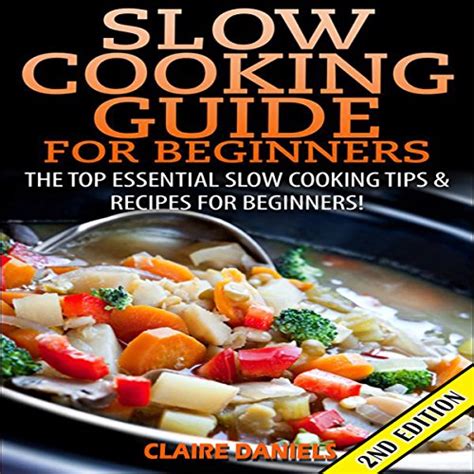 Slow Cooking Guide for Beginners The Top Essential Slow Cooking Tips and Recipes for Beginners Kindle Editon