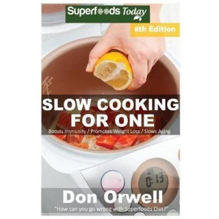 Slow Cooking for One Over 145 Quick and Easy Gluten Free Low Cholesterol Whole Foods Slow Cooker Meals full of Antioxidants and Phytochemicals Slow Cooking Natural Weight Loss Transformation Volume 5 Kindle Editon