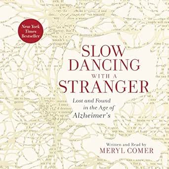 Slow Dancing with a Stranger Lost and Found in the Age of Alzheimer s Doc