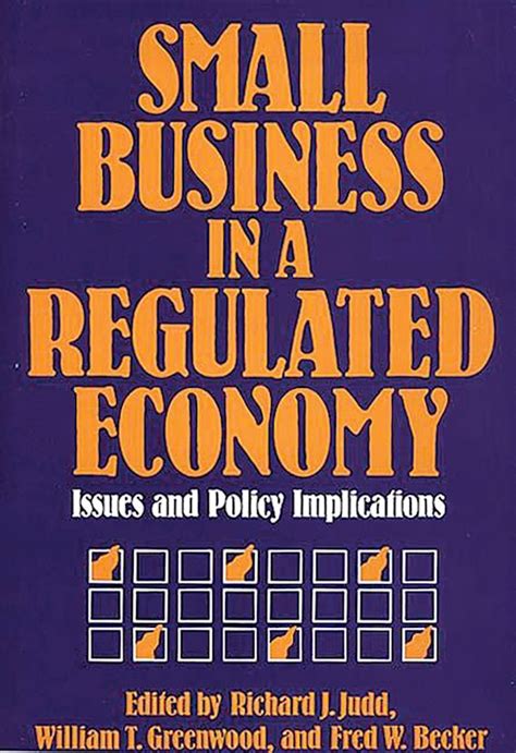 Small Business in a Regulated Economy Issues and Policy Implications Reader