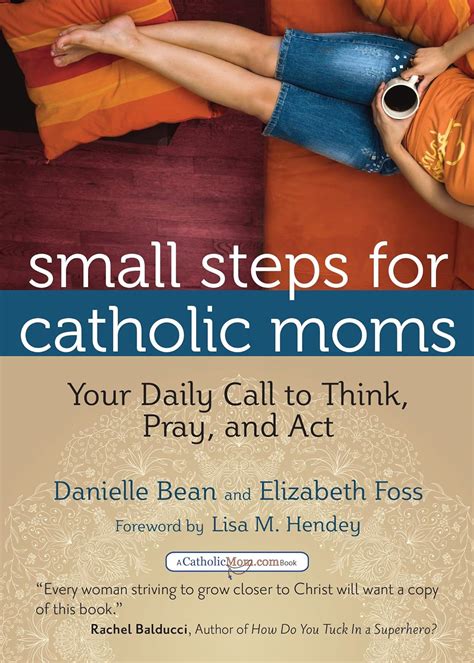 Small Steps for Catholic Moms Your Daily Call to Think Pray and Act Catholicmomcom Book Doc
