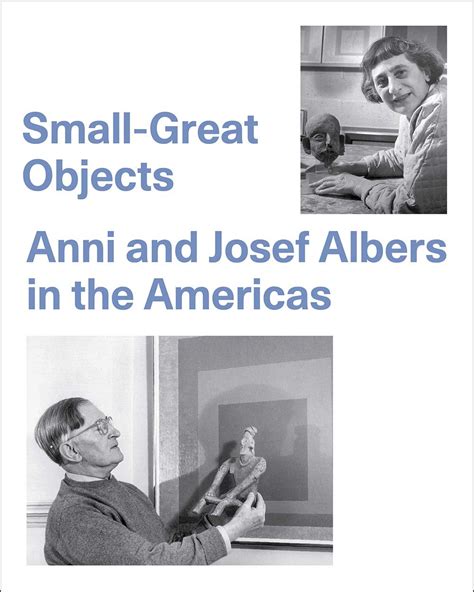 Small-Great Objects Anni and Josef Albers in the Americas Reader