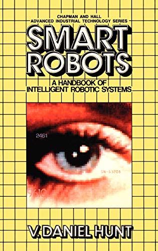 Smart Robots A Handbook of Intelligent Robotic Systems 1st Edition Reader