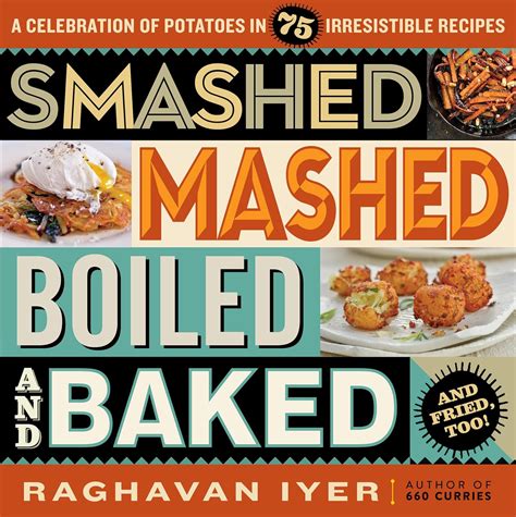 Smashed Mashed Boiled and Baked-and Fried Too A Celebration of Potatoes in 75 Irresistible Recipes Reader