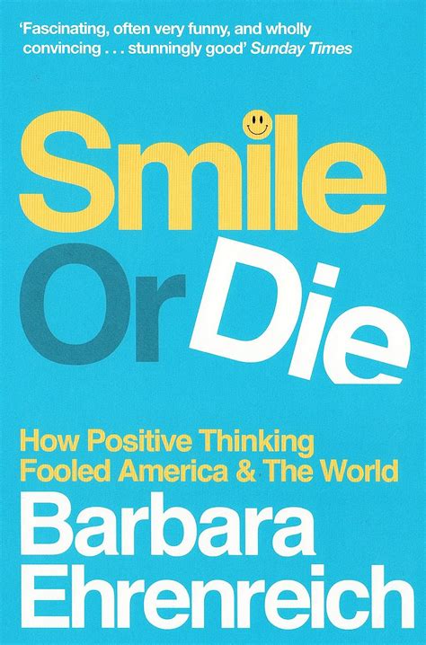 Smile or Die How Positive Thinking Fooled America and the World Reader