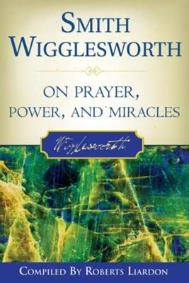 Smith Wigglesworth on Prayer Power and Miracles Reader
