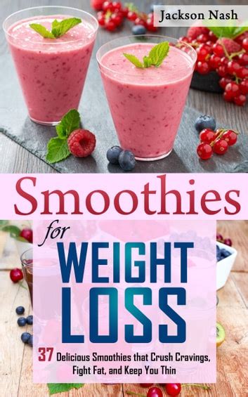Smoothies for Weight Loss 37 Delicious Smoothies That Crush Cravings Fight Fat And Keep You Thin Smoothie Recipes Green Smoothies Fat Loss Smoothie Recipes Diet PDF