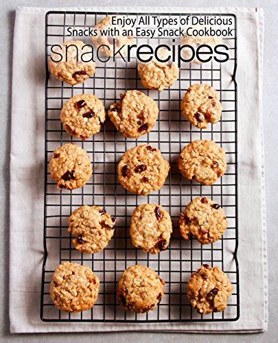 Snack Recipes Enjoy All Types of Delicious Snacks with an Easy Snack Cookbook Doc