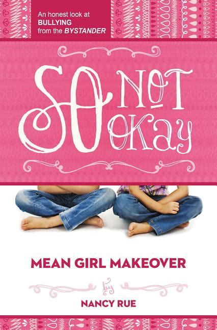 So Not Okay An Honest Look at Bullying from the Bystander Mean Girl Makeover Book 1