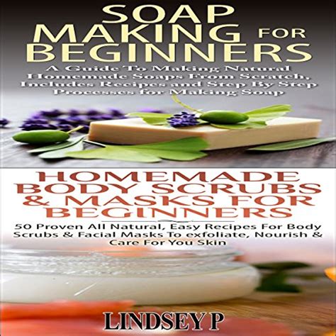 Soap Making For Beginners and Homemade Body Scrubs and Masks For Beginners Box Set Volume 5 Doc