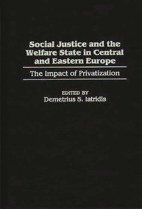 Social Justice and the Welfare State in Central and Eastern Europe The Impact of Privatization 1st E Doc
