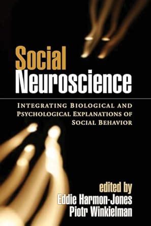 Social Neuroscience Integrating Biological and Psychological Explanations of Social Behavior Reader