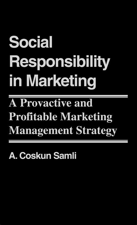 Social Responsibility in Marketing A Proactive and Profitable Marketing Management Strategy Kindle Editon