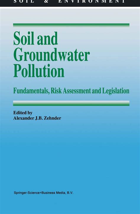 Soil and Groundwater Pollution Fundamentals, Risk Assessment and Legislation 1st Edition Doc