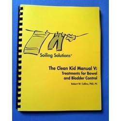 Soiling Solutions The Clean Kid Manual V: Treatments for Bowel and Bladder Control Ebook Doc