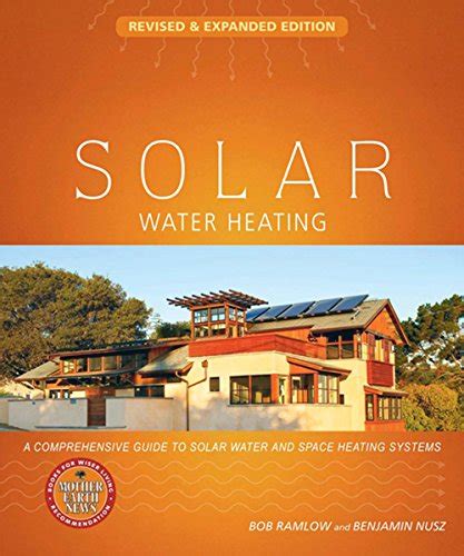 Solar Water Heating-Revised and Expanded Edition A Comprehensive Guide to Solar Water and Space Heating Systems Mother Earth News Wiser Living Series Kindle Editon