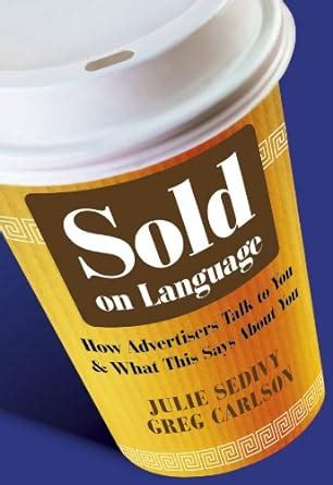 Sold on Language How Advertisers Talk to You and What This Says About You Kindle Editon