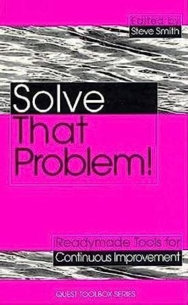 Solve That Problem Tools and Techniques for Continuous Improvement How to Be Better Kindle Editon