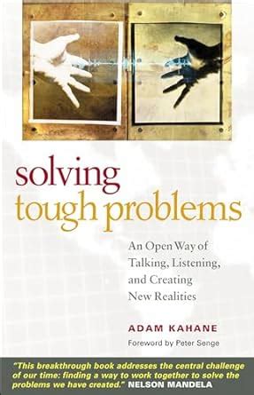 Solving Tough Problems An Open Way of Talking Listening and Creating New Realities Reader