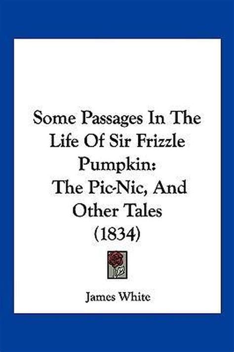 Some Passages in the Life of Sir Frizzle Pumpkin The Pic-Nic and Other Tales Classic Reprint Reader