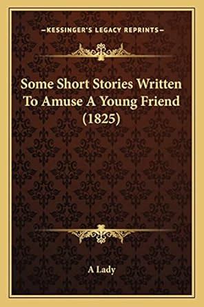 Some Short Stories Written To Amuse A Young Friend 1825 Reader