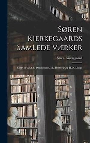 Soren Kierkegaards Samlede Vaerker Udgivne AF AB Drachmann JL Heiberg Og HO Lange Volumes 2-3 Primary Source Edition Danish Edition Doc