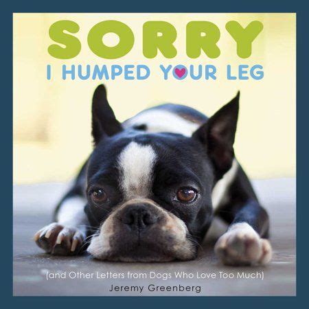 Sorry I Humped Your Leg and Other Letters from Dogs Who Love Too Much Doc