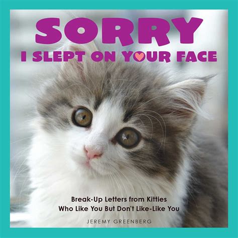 Sorry I Slept on Your Face Breakup Letters from Kitties Who Like You but Don t Like-Like You PDF