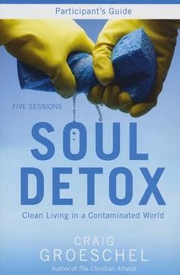 Soul Detox Participant's Guide Clean Living in a Contaminated World Doc