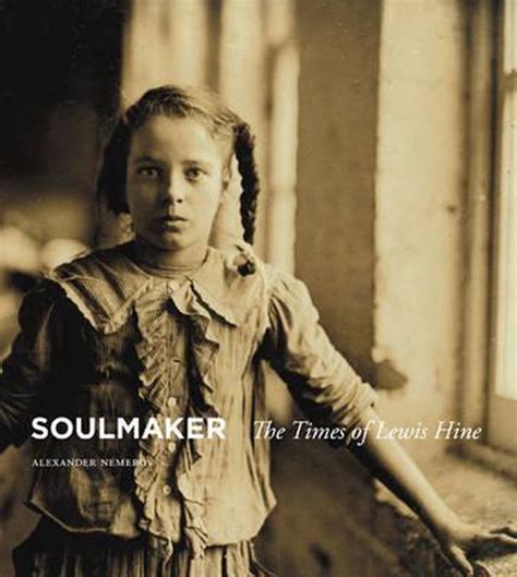Soulmaker The Times of Lewis Hine