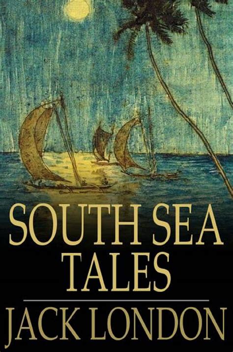 South Sea Tales 1911 By Jack London South Sea Tales 1911 is a collection of short stories written by Jack London Most stories are set in those of Hawaii or are set aboard a ship Epub