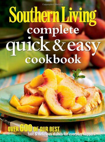 Southern Living Complete Quick and Easy Cookbook Over 600 of Our Best Fast and Delicious Dishes for PDF