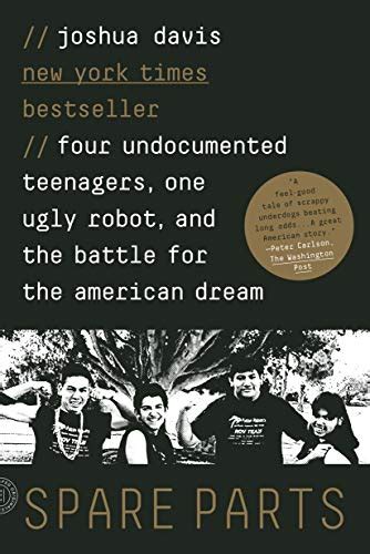 Spare Parts Four Undocumented Teenagers One Ugly Robot and the Battle for Theamerican Dream Kindle Editon