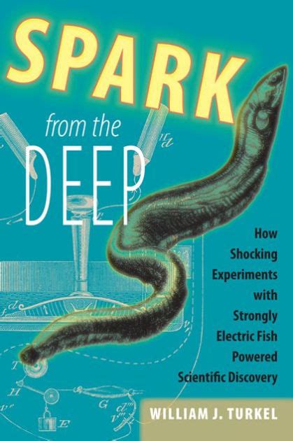 Spark from the Deep How Shocking Experiments with Strongly Electric Fish Powered Scientific Discover PDF