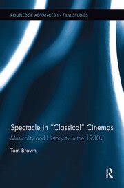 Spectacle in Classical Cinemas Musicality and Historicity in the 1930s Routledge Advances in Film Studies Doc