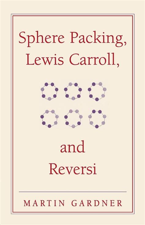 Sphere Packing Lewis Carroll and Reversi New Martin Gardner Mathematical Library PDF