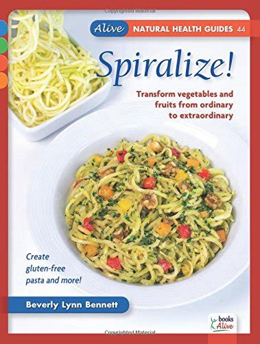 Spiralize Transform vegetables and fruits from ordinary to extraordinary Alive Natural Health Guides Kindle Editon