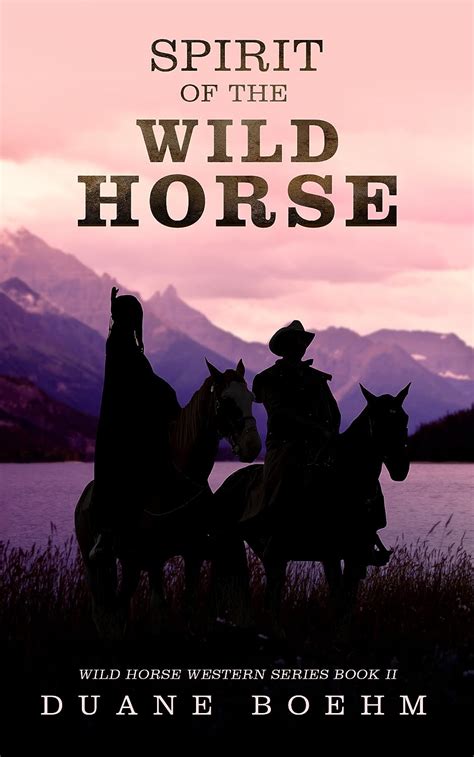 Spirit Of The Wild Horse Wild Horse Westerns Book 2 PDF