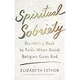 Spiritual Sobriety Stumbling Back to Faith When Good Religion Goes Bad Reader