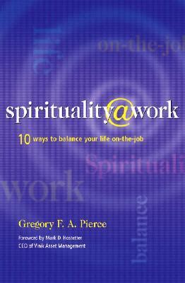 Spirituality at Work 10 Ways to Balance Your Life on the Job Reader
