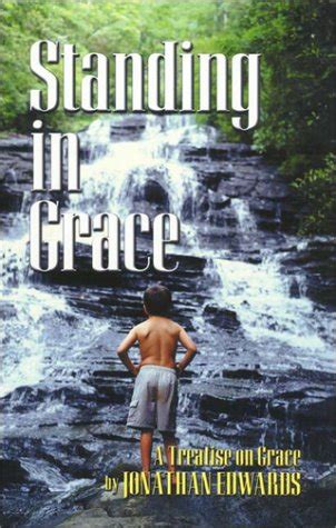 Standing in Grace Jonathan Edwards s a Treatise on Grace Great Awakening Writings 1725-1760 PDF