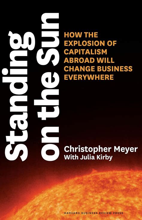 Standing on the Sun How the Explosion of Global Capitalism Will Change Business Everywhere Reader