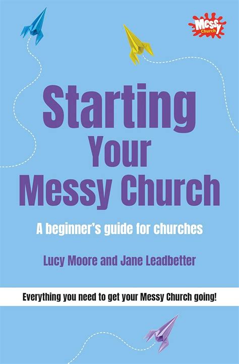 Starting Your Messy Church A Beginner s Guide for Churches by Lucy Moore Jane Leadbetter Epub