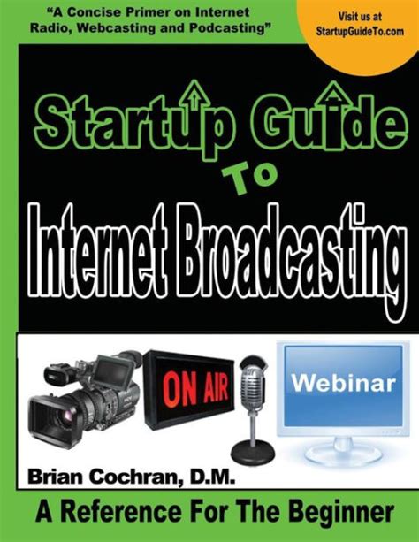 Startup Guide To Internet Broadcasting Startup Guide To Internet Broadcasting will show you how to start your own Internet Broadcast TV Radio stationWebcast Podcast Doc
