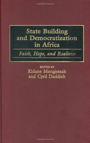 State Building and Democratization in Africa Faith, Hope, and Realities 1st Edition Reader