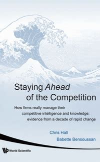 Staying Ahead Of The Competition How Firms Really Manage Their Competitive Intelligence and Knowled Doc
