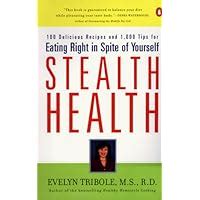 Stealth Health 100 Delicious Recipes and 1000 Tips for Eating Right in Spite of Yourself Doc