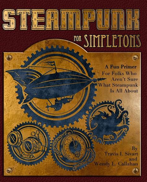 Steampunk For Simpletons A Fun Primer For Folks Who Aren t Sure What Steampunk Is All About Doc